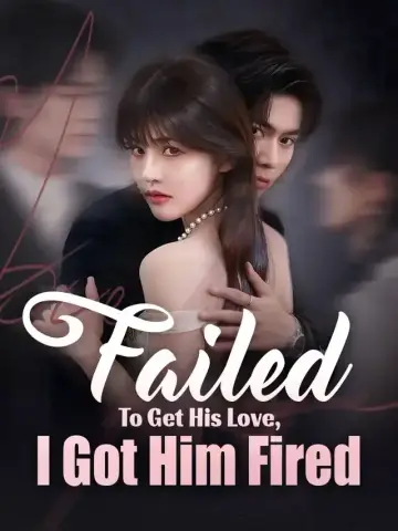 Failed To Get His Love, I Got Him Fired poster