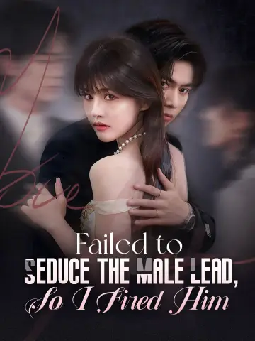 Failed to Seduce the Male Lead, So I Fired Him poster