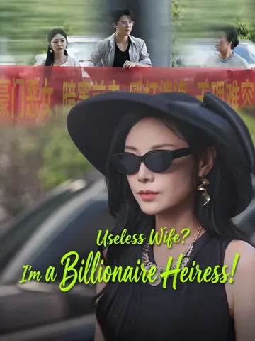 Useless Wife? I'm a Billionaire Heiress!